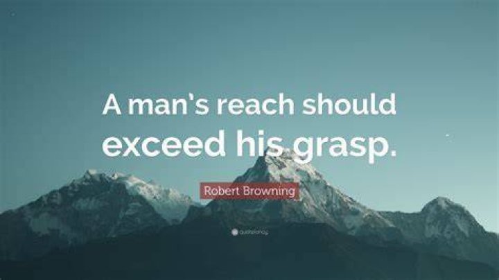 Should a man's reach exceed his grasp?