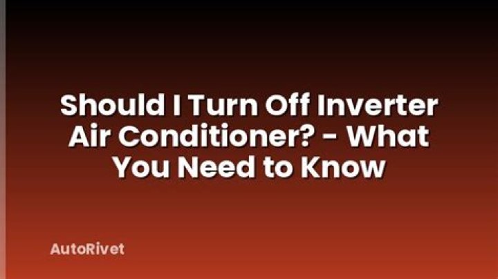 Should i turn off inverter air conditioner?