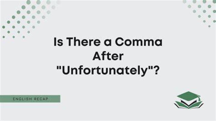 Should there be a comma after unfortunately?